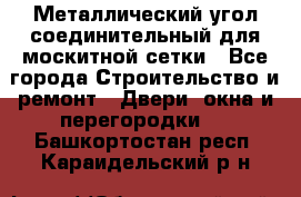 Металлический угол соединительный для москитной сетки - Все города Строительство и ремонт » Двери, окна и перегородки   . Башкортостан респ.,Караидельский р-н